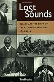 Lost Sounds: Blacks and the Birth of the Recording Industry, 1890-1919 (Music in American Life) by Tim Brooks