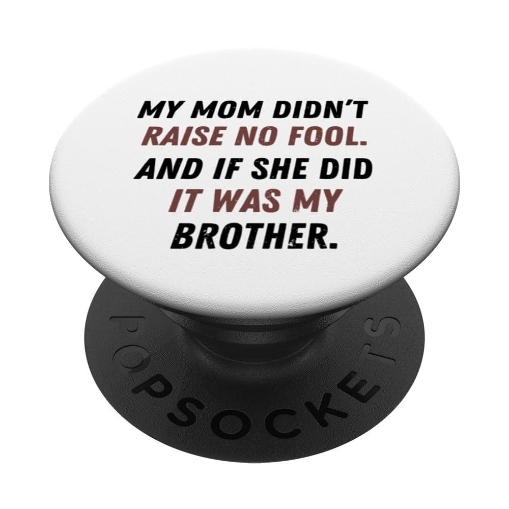 My Mom Didn't Raise No Fool And If She Did It Was My Brother PopSockets Swappable PopGrip