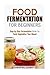 Food Fermentation for Beginners: Step-by-Step Fermentation Guide for Tasty Vegetables Year-Round (Pr by 