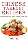 Chinese Takeout Recipes: Your Favourites Chinese Takeout Recipes To Make At Home (Chinese Takeout Co by APRIL KELSEY
