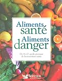 Image de Aliments santé Aliments danger : DE A à Z, guide pratique de la nourriture saine