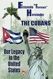 The Cubans: Our Legacy in the United States: A Collective Biography by Fernando