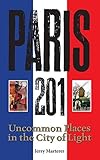 Paris 201: Uncommon Places in the City of Light by