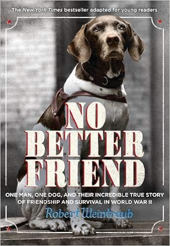 No Better Friend: Young Readers Edition: A Man, a Dog, and Their Incredible True Story of Friendship and Survival in World War II No Better Friend: Young Readers Edition: A Man, a Dog, and Their Incredible True Story of Friendship and Survival in World War II