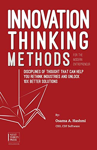 Innovation Thinking Methods for the Modern Entrepreneur: Disciplines of thought that can help you rethink industries and unlock 10x better solutions