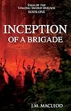 Inception of a Brigade (Saga of the Singing Sword Brigade Book 1) by J.M. MacLeod