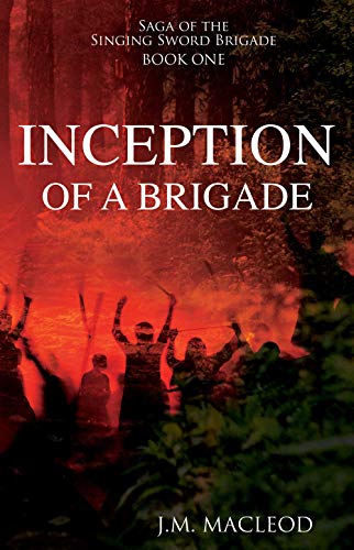 Inception of a Brigade (Saga of the Singing Sword Brigade Book 1) by J.M. MacLeod