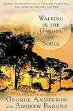Walking in the Garden of Souls: George Anderson's Advice from the Hereafter for Living in he Here an by George Anderson, Andrew Barone