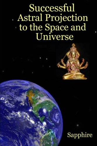 Amazon Com Successful Astral Projection To The Space And Universe 9781475093278 Sapphire Books