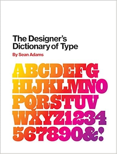The Designer's Dictionary of Type, by Sean Adams