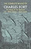 The Complete Books of Charles Fort: The Book of the Damned / Lo! / Wild Talents / New Lands by Charles Fort, Damon Knight