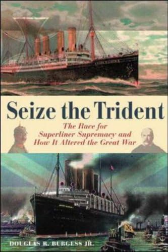 Seize the Trident: The Race For Superliner Supremacy And How It Altered The Great War