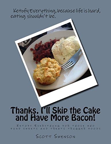 Thanks, I'll Skip the Cake and Have More Bacon!: Ketofy Everything for those who find sweets and treats trigger foods