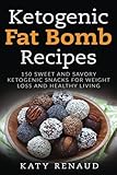 Ketogenic Fat Bomb Recipes: 150 Sweet And Savory Ketogenic Snacks For Weight Loss And Healthy Living by Katy Renaud