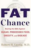 Fat Chance: Beating the Odds Against Sugar, Processed Food, Obesity, and Disease
