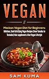 Vegan: Mexican Vegan Diet for Beginners: Delicious, Soul-Satisfying Vegan Recipes (from Tamales to T by Sam Kuma