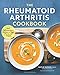 The Rheumatoid Arthritis Cookbook: Anti-Inflammatory Recipes to Fight Flares and Fatigue by 