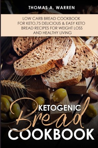 KETOGENIC BREAD Cookbook: Low Carb Bread Cookbook for Keto,75 Delicious & Easy Keto Bread Recipes fo by Thomas Warren