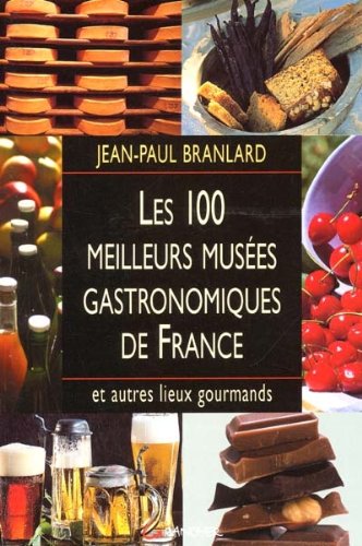 Les  100 meilleurs musées gastronomiques de France et autres lieux gourmands