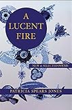 Patricia Spears Jones, "A Lucent Fire: New and Collected Poems" (White Pines Press, 2015)