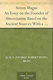 Simon Magus An Essay on the Founder of Simonianism Based on the Ancient Sources With a Re-Evaluation by 