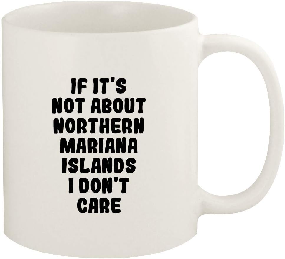 If It's Not About NORTHERN MARIANA ISLANDS, I Don't Care - 11oz Ceramic White Coffee Mug Cup, White