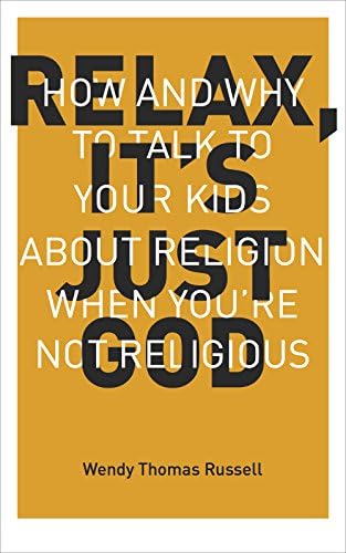 Relax, It's Just God: How and Why to Talk to Kids About Religion When You're Not Religious Kindle Edition