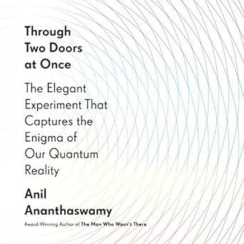 The Elegant Experiment That Captures the Enigma of Our Quantum Reality - Anil Ananthaswamy