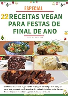 Livro 22 Receitas veganas para as festas de fim de ano: Pratos sem nenhum ingrediente de origem animal podem compor uma bela mesa de confraternização, ceia de Natal ou noite de Ano Novo.