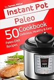 Instant Pot Paleo: 50 Delicious, Healthy & Easy Paleo Diet Recipes (Instant Pot Cookbooks) (Volume 5