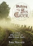 Walking with the Sin Eater: A Celtic Pilgrimage on the Dragon Path by