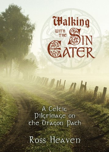 Walking with the Sin Eater: A Celtic Pilgrimage on the Dragon Path by Ross Heaven