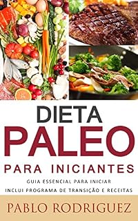 Livro Dieta Paleolítica - Dieta Paleo para iniciantes Inclui Programa de Transição e Receitas para perder peso: Saiba os benefícios da dieta paleolítica para a saúde e como perder peso