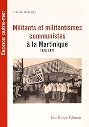 Militants et militantismes communistes à la Martinique, 1920-1971