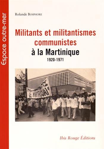 Militants et militantismes communistes à la Martinique, 1920-1971