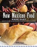 New Mexican Food Made Easy: Over 50 fun and easy southwestern recipes to share with your friends and family by Emily Sego
