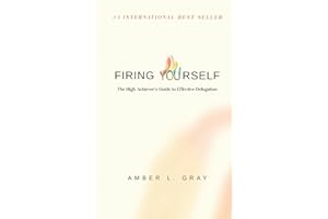 Firing Yourself: The High Achiever's Guide to Effective Delegation