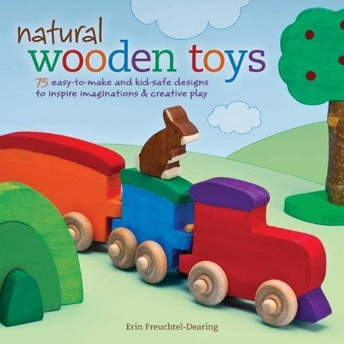 Download Natural Wooden Toys: 75 Easy-To-Make and Kid-Safe Designs to Inspire Imaginations & Creative Play PDF
