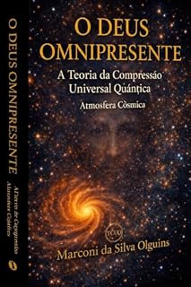 Livro O DEUS OMNIPRESENTE: A Teoria da Compressão Universal Quântica —Atmosfera Cósmica (SÉRIE COMPRESSÃO UNIVERSAL QUÂNTICA (TCUQ) Livro 2)