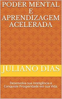 Livro PODER MENTAL E APRENDIZAGEM ACELERADA: Desenvolva sua Inteligência e Conquiste Prosperidade em sua Vida.
