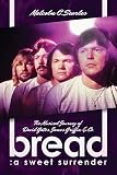 Bread: A Sweet Surrender: The Musical Journey of David Gates, James Griffin & Co. by 