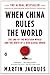 When China Rules the World: The End of the Western World and the Birth of a New Global Order: Second Edition - Book by Martin Jacques
