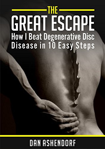 The Great Escape - How I Beat Degenerative Disc Disease in Ten Easy Steps (Best Exercises For Degenerative Disk Disease)