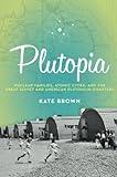 Plutopia: Nuclear Families, Atomic Cities, and the Great Soviet and American Plutonium Disasters cover