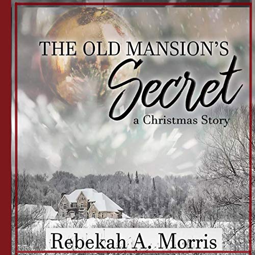 The Old Mansion's Secret: A Christmas Story by Rebekah A. Morris