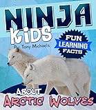 Fun Learning Facts About Arctic Wolves: Illustrated Fun Learning For Kids (Ninja Kids Book 1)