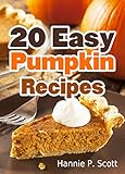 20 Easy Pumpkin Recipes: Quick and Easy Pumpkin Recipe Cookbook (Quick and Easy Cooking Series)