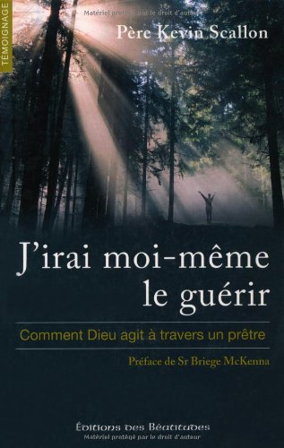J'irai moi-même le guérir : Comment Dieu agit à travers un prêtre by Kevin