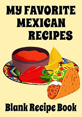 My Favorite Mexican Recipes - Blank Recipe Book: 7" x 10" Blank Recipe Book for Mexican Food Chefs - Food Illustration Cover (50 Pages)
