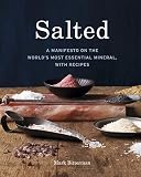 Salted: A Manifesto on the World's Most Essential Mineral, with Recipes Salted: A Manifesto on the World's Most Essential Mineral, with Recipes